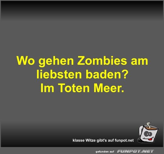 Wo gehen Zombies am liebsten baden?