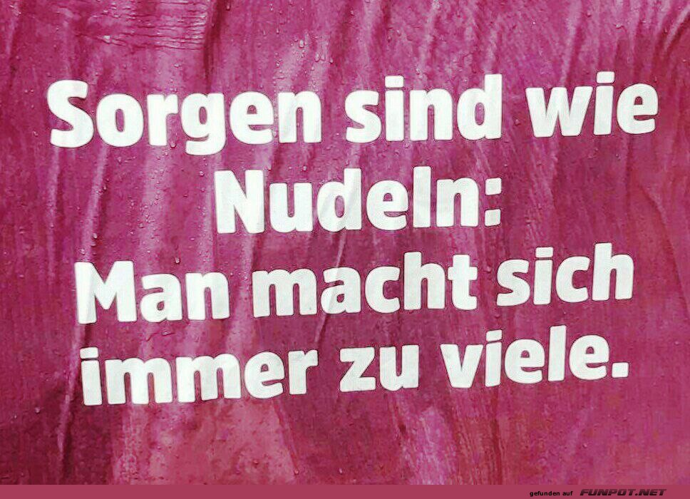 Sorgen sind wie Nudeln