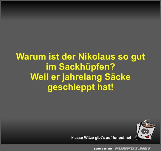 Warum ist der Nikolaus so gut im Sackhpfen?