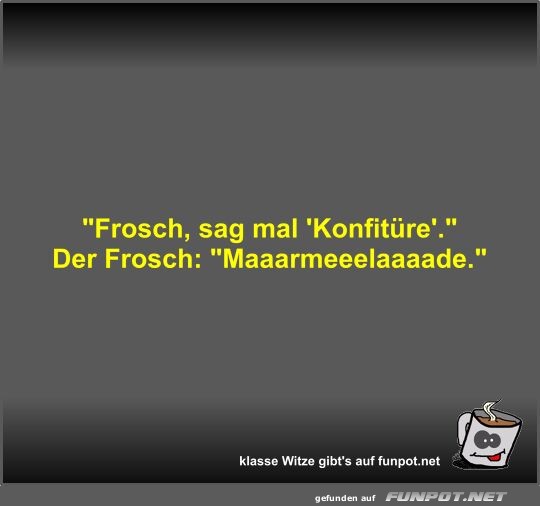 Frosch, sag mal 'Konfitre'