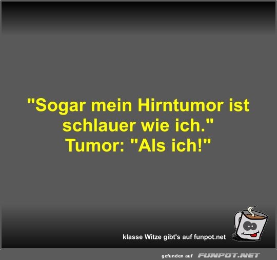 Sogar mein Hirntumor ist schlauer wie ich