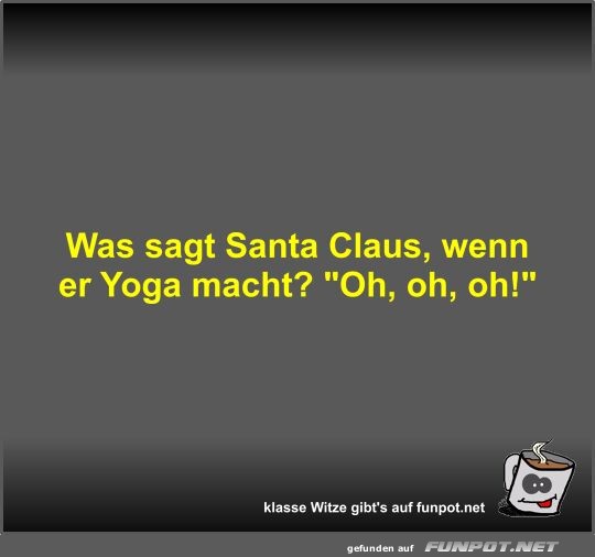 Was sagt Santa Claus, wenn er Yoga macht?