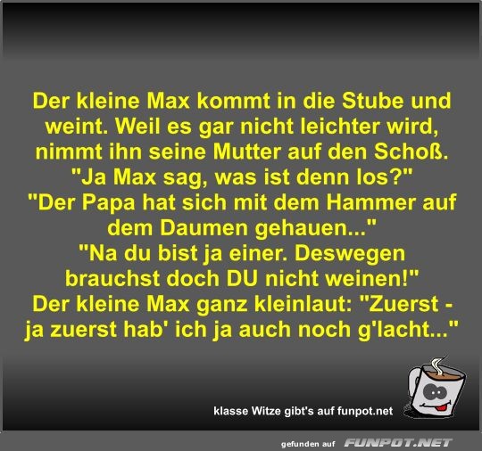 Der kleine Max kommt in die Stube und weint