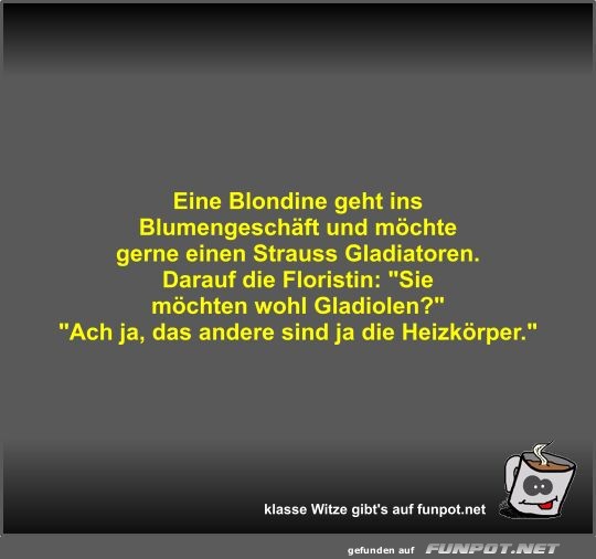 Eine Blondine geht ins Blumengeschäft und möchte gerne... Eine Blondine geht ins Blumengeschäft und möchte gerne...