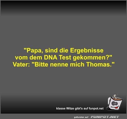 Papa, sind die Ergebnisse vom dem DNA Test gekommen?