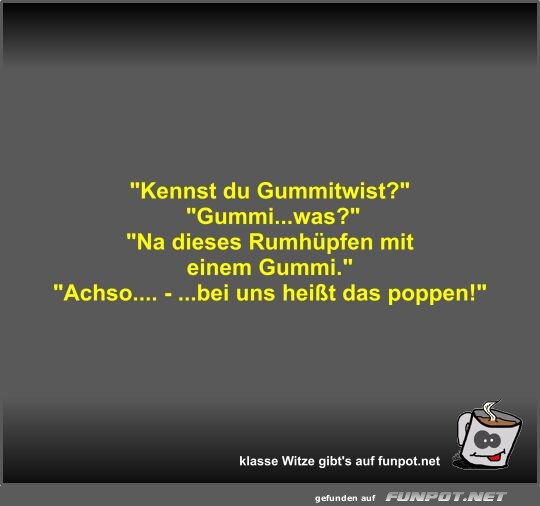 Kennst du Gummitwist?