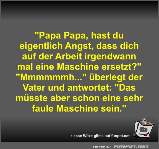 Papa Papa, hast du eigentlich Angst, dass dich auf der... Papa Papa, hast du eigentlich Angst, dass dich auf der...