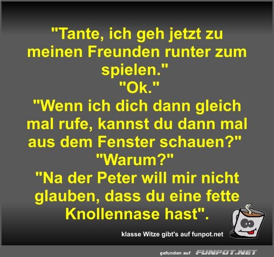 Tante, ich geh jetzt zu meinen Freunden runter zum spielen Tante, ich geh jetzt zu meinen Freunden runter zum spielen