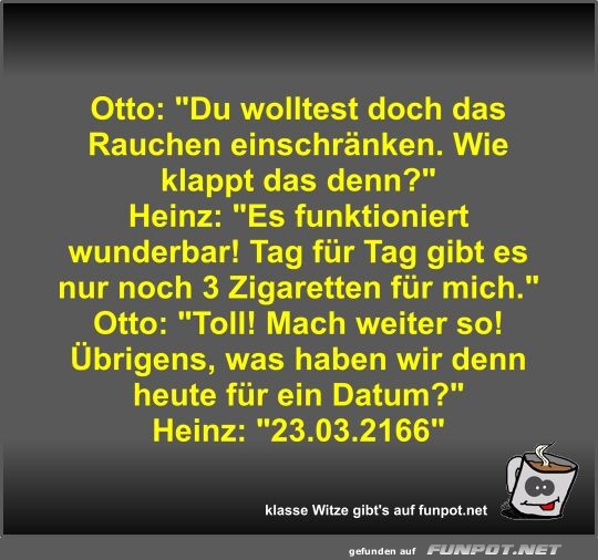 Otto: Du wolltest doch das Rauchen einschrnken