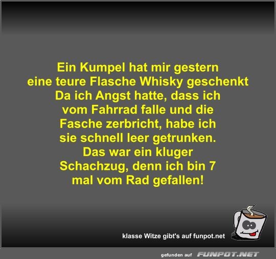 Ein Kumpel hat mir gestern eine teure Flasche Whisky...