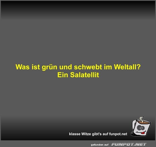 Was ist grn und schwebt im Weltall?