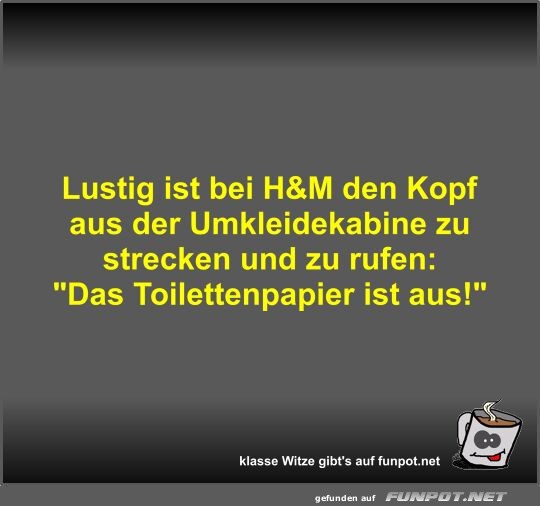 Lustig ist bei H&M den Kopf aus der Umkleidekabine zu...