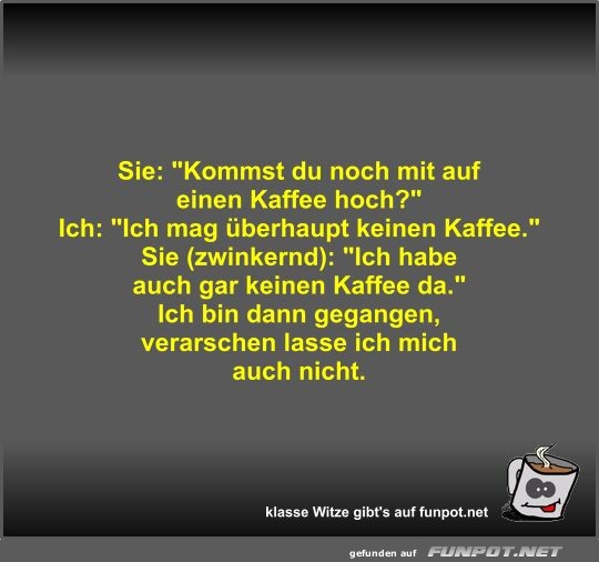 Sie: Kommst du noch mit auf einen Kaffee hoch?