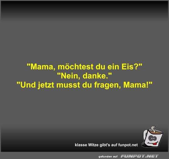 Mama, mchtest du ein Eis?