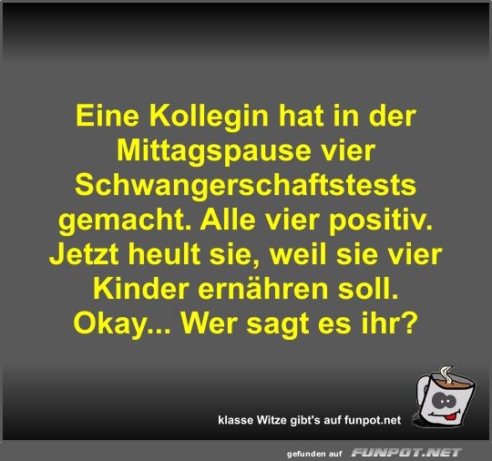 Eine Kollegin hat in der Mittagspause vier... Eine Kollegin hat in der Mittagspause vier...