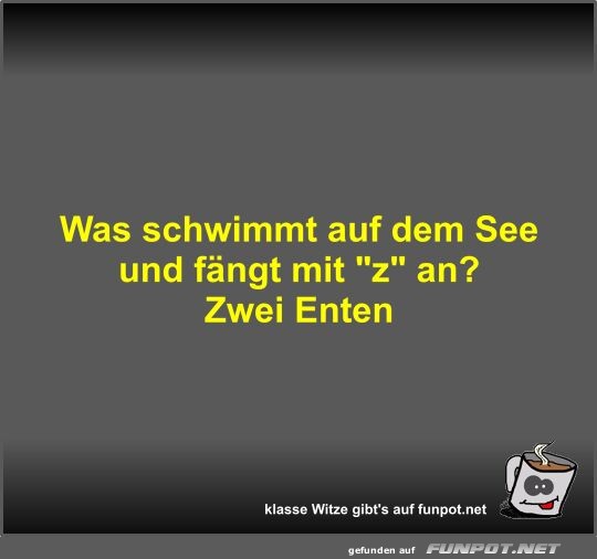 Was schwimmt auf dem See und fngt mit 