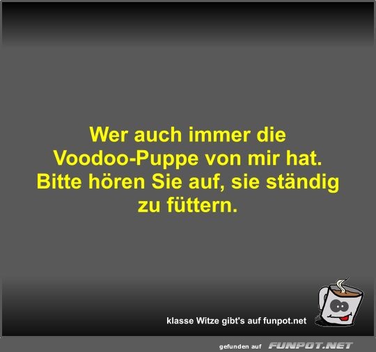 Wer auch immer die Voodoo-Puppe von mir hat