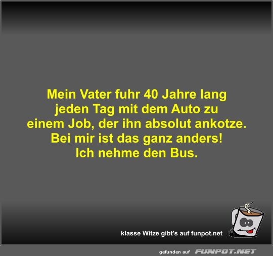 Mein Vater fuhr 40 Jahre lang jeden Tag mit dem Auto zu...