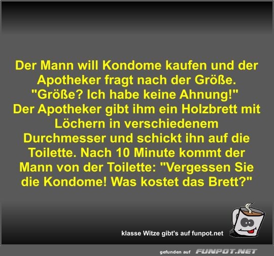 Der Mann will Kondome kaufen und der Apotheker fragt nach...
