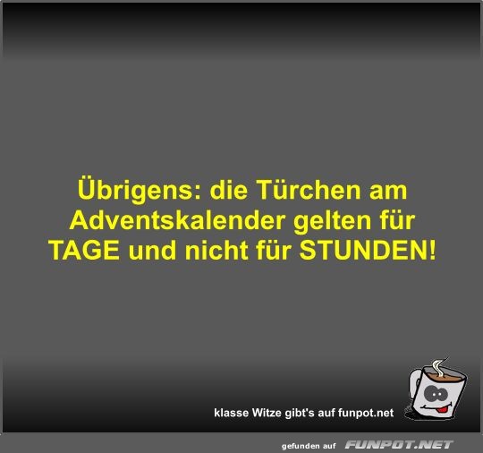 brigens: die Trchen am Adventskalender gelten fr TAGE...