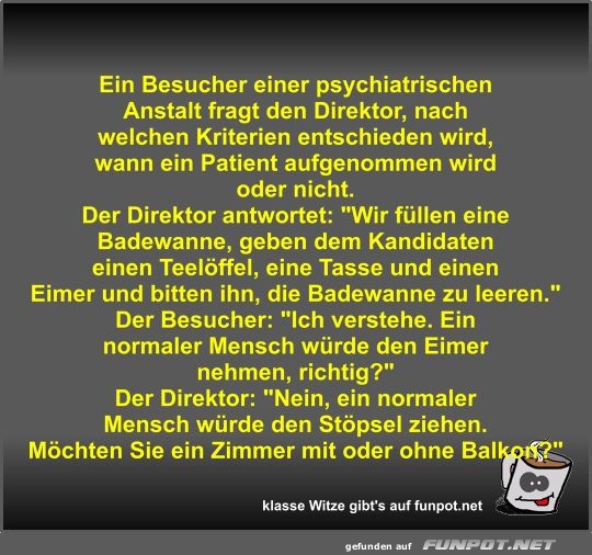 Ein Besucher einer psychiatrischen Anstalt fragt den...