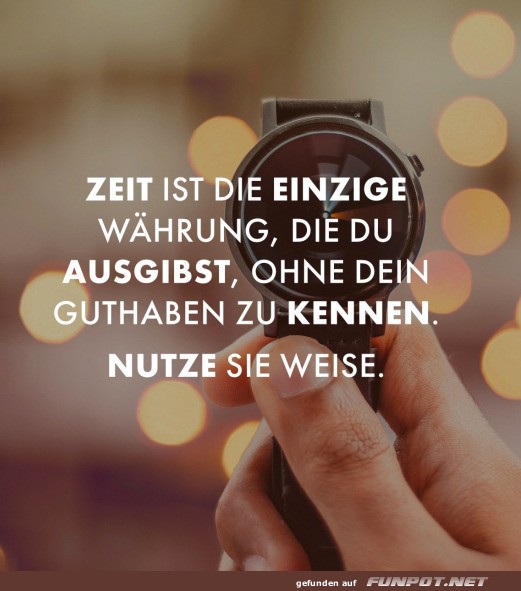 Zeit ist die einzige Whrung, nutze sie weise