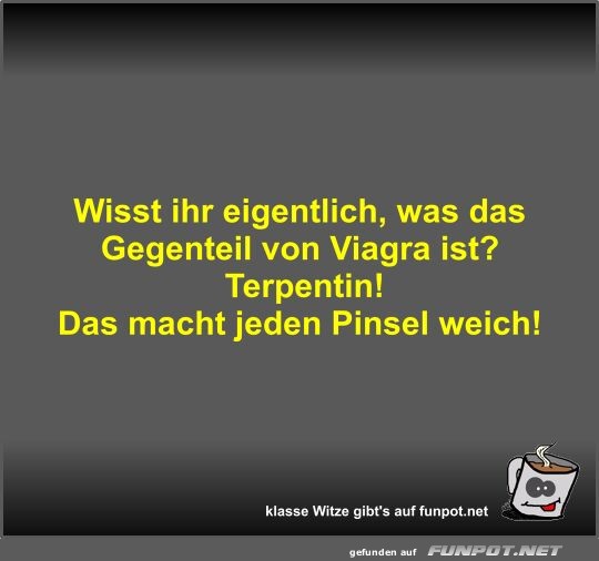 Wisst ihr eigentlich, was das Gegenteil von Viagra ist?