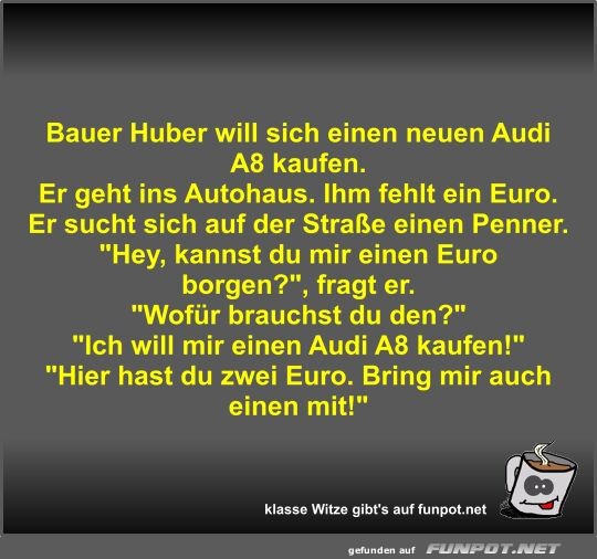 Bauer Huber will sich einen neuen Audi A8 kaufen