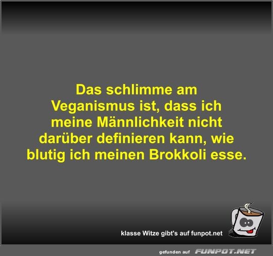 Das schlimme am Veganismus ist