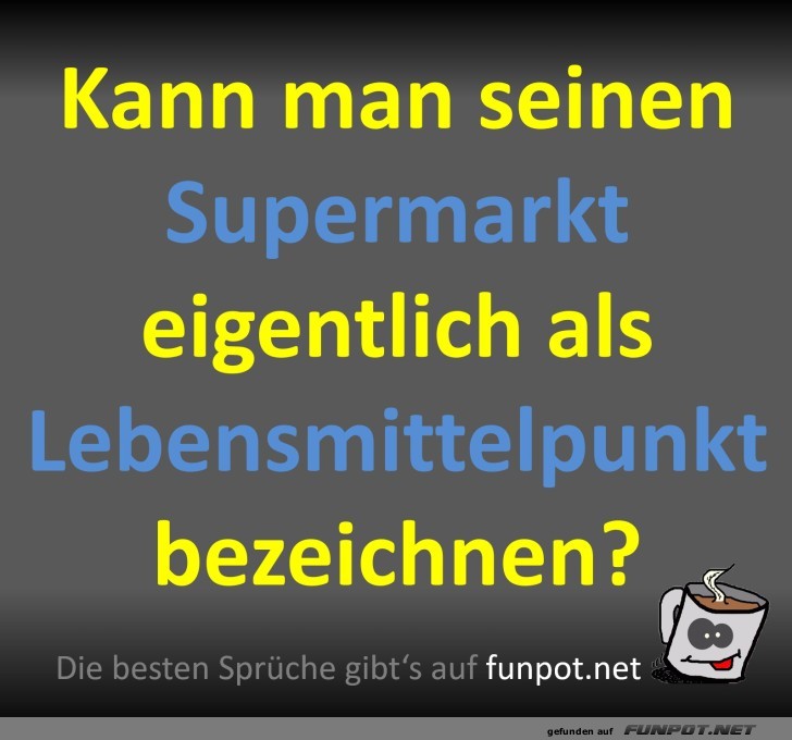 Kann man Supermarkt als Lebensmittelpunkt sehen?