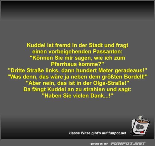 Kuddel ist fremd in der Stadt und fragt einen...