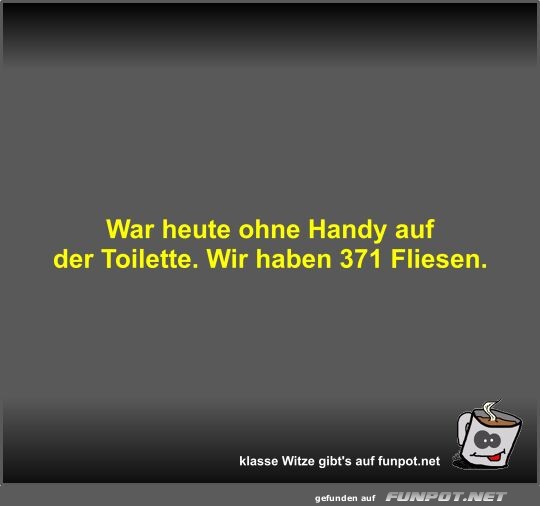 War heute ohne Handy auf der Toilette