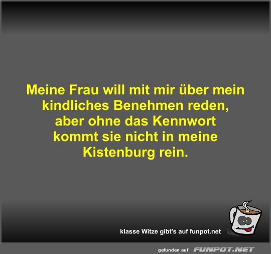 Meine Frau will mit mir über mein kindliches Benehmen reden Meine Frau will mit mir über mein kindliches Benehmen reden