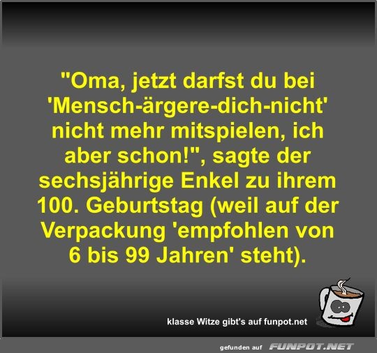 Oma, jetzt darfst du bei 'Mensch-rgere-dich-nicht' nicht