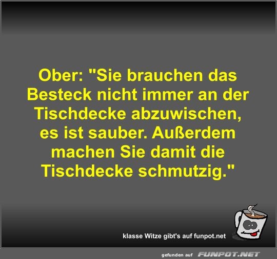 Ober: Sie brauchen das Besteck nicht immer an der...