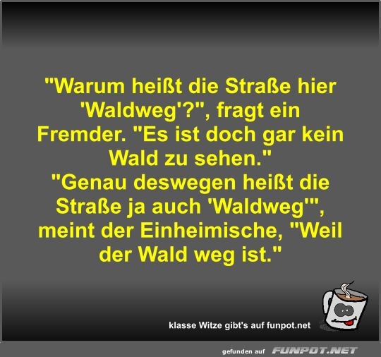 Warum heit die Strae hier 'Waldweg'?