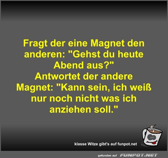 Fragt der eine Magnet den anderen