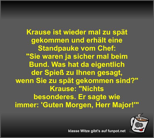 Krause ist wieder mal zu spät gekommen und erhält eine... Krause ist wieder mal zu spät gekommen und erhält eine...