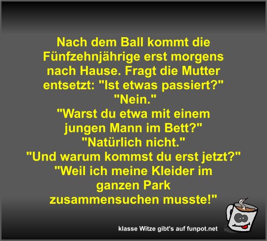 Nach dem Ball kommt die Fnfzehnjhrige erst morgens nach...