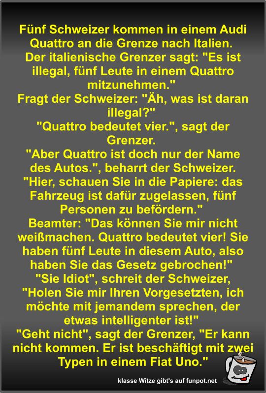 Fnf Schweizer kommen in einem Audi Quattro an die Grenze...