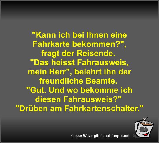 Kann ich bei Ihnen eine Fahrkarte bekommen? Kann ich bei Ihnen eine Fahrkarte bekommen?