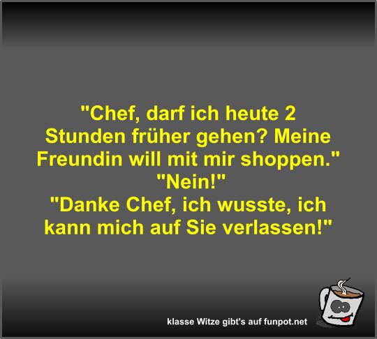 Chef, darf ich heute 2 Stunden früher gehen? Chef, darf ich heute 2 Stunden früher gehen?
