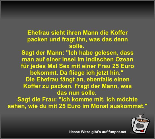 Ehefrau sieht ihren Mann die Koffer packen und fragt ihn Ehefrau sieht ihren Mann die Koffer packen und fragt ihn