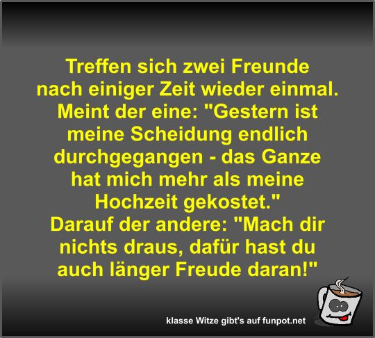 Treffen sich zwei Freunde nach einiger Zeit wieder einmal Treffen sich zwei Freunde nach einiger Zeit wieder einmal