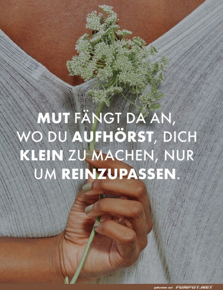 Mut fängt da an, wo du aufhörst, klein zu sein Mut fängt da an, wo du aufhörst, klein zu sein