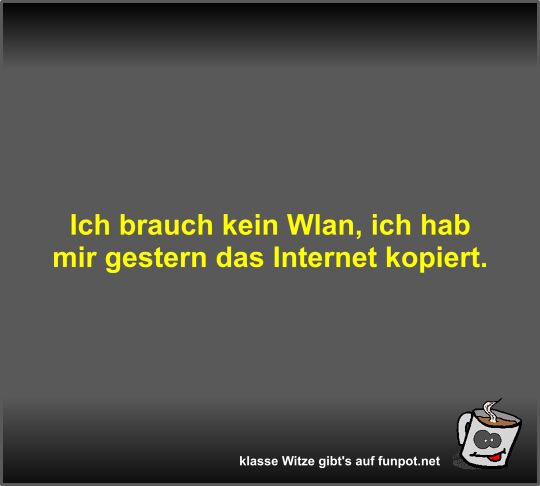 Ich brauch kein Wlan, ich hab mir gestern das Internet... Ich brauch kein Wlan, ich hab mir gestern das Internet...