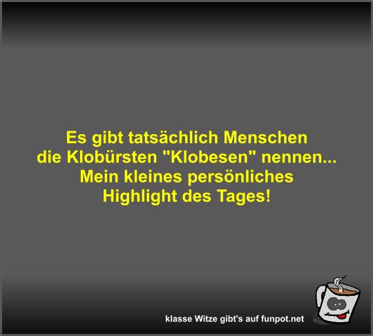Es gibt tatsächlich Menschen die Klobürsten Es gibt tatsächlich Menschen die Klobürsten