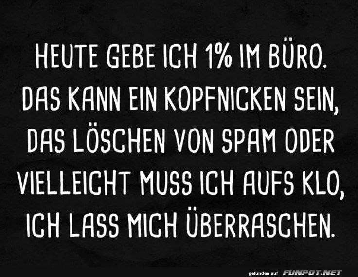 Heute gebe ich 1% im Büro Heute gebe ich 1% im Büro