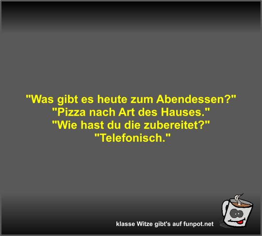 Was gibt es heute zum Abendessen? Was gibt es heute zum Abendessen?