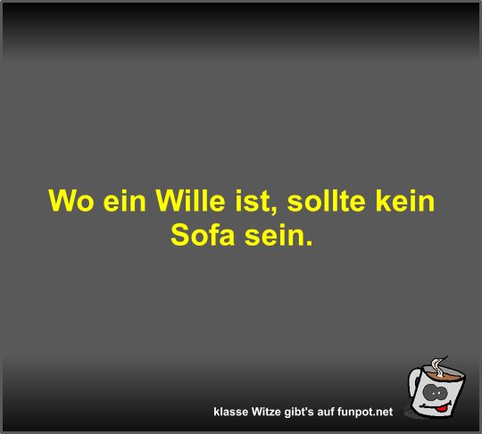 Wo ein Wille ist, sollte kein Sofa sein Wo ein Wille ist, sollte kein Sofa sein